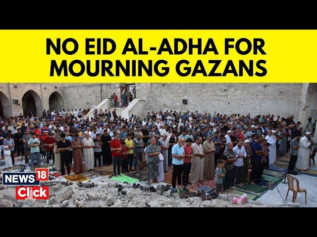 Eid Al-Adha 2024 News | Gazans ‘In Mourning’ As Muslims Mark Eid Al-Adha | Palestine | News18 | G18V