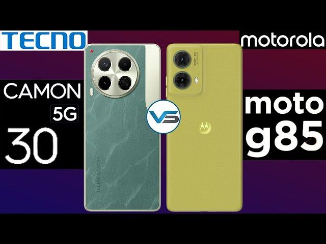 Motorola G85 5G VS Tecno Camon 30 5G | Tecno Camon 30 5G VS Motorola G85 5G