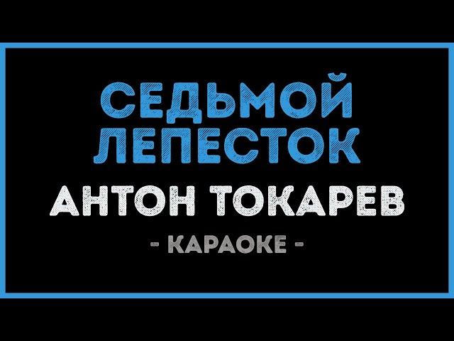 Антон Токарев - Седьмой лепесток (Караоке)