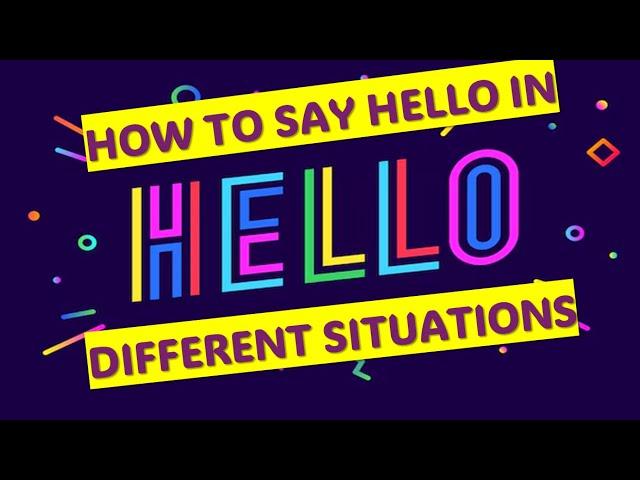 HOW TO SAY HELLO IN DIFFERENT SITUATIONS.