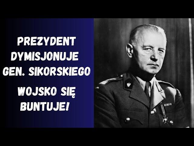 Prezydent dymisjonuje gen. Sikorskiego. Wojsko przeciw nowemu premierowi!