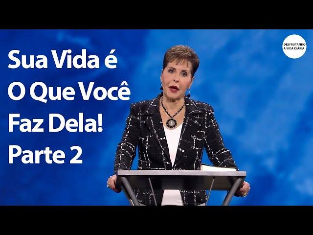 Sua vida é o que você faz dela! Parte 2 | Joyce Meyer