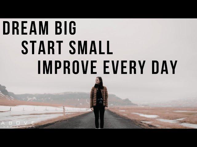 DREAM BIG | START SMALL | IMPROVE EVERY DAY - Inspirational & Motivational Video