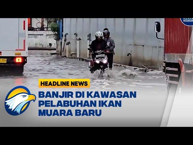 Hujan Deras, Banjir di Kawasan Pelabuhan Ikan Muara Baru