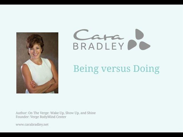 Cara Bradley:  Being versus Doing.