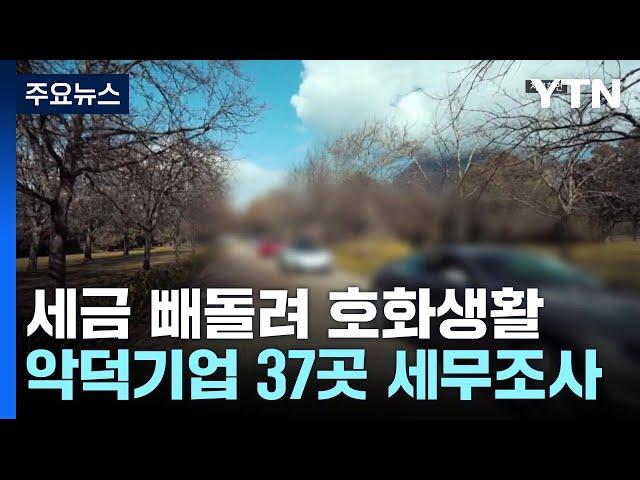 세금 빼돌려 '슈퍼카·요트'...악덕 기업 37곳 오너일가 세무조사 / YTN