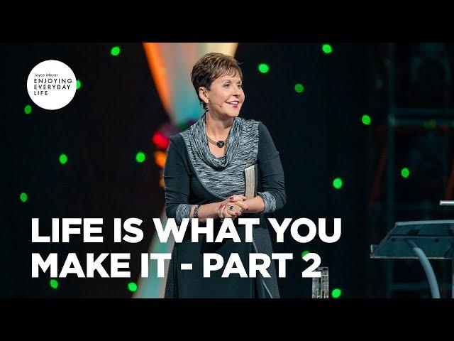 Life Is What You Make It - Pt 2 | Enjoying Everyday Life Teaching | Joyce Meyer