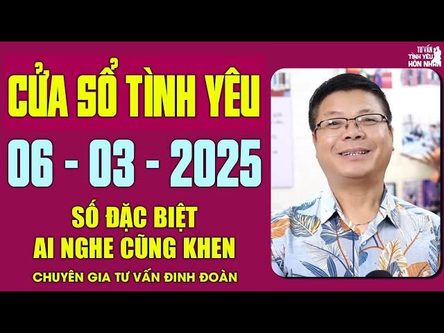 Nghe Cửa Sổ Tình Yêu Ngày 06/03/2025 | Chuyên Gia Đinh Đoàn Tư Vấn Số Đặc Biệt Ai Nghe Cũng Khen