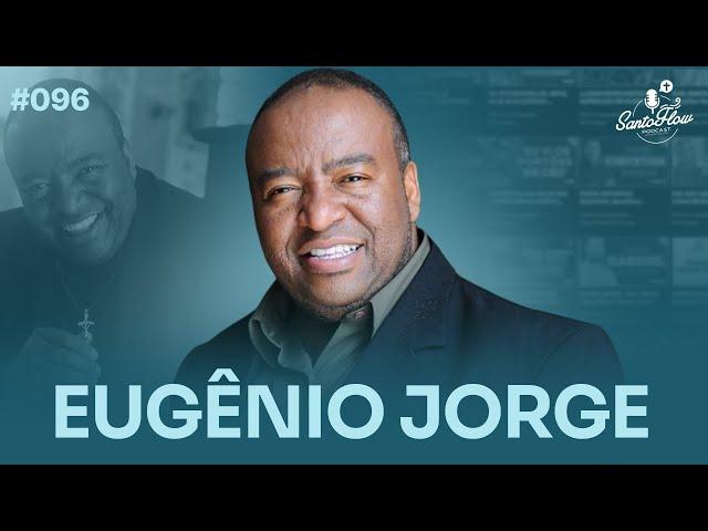 EUGÊNIO JORGE | SantoFlow Podcast #096