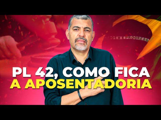 PL 42 - Como vai Ficar a Aposentadoria em 2024?