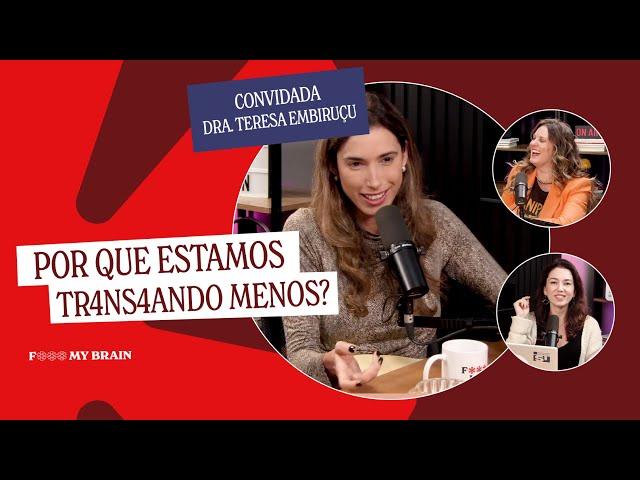 POR QUE ESTAMOS TR4NS4NDO MENOS? - Convidada: Teresa Embiruçu