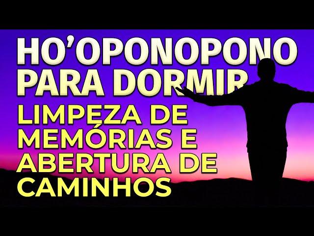 HO'OPONOPONO PARA DORMIR | LIMPEZA DE MEMÓRIAS E ABERTURA DE CAMINHOS