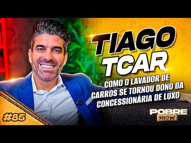 COMO O LAVADOR DE CARROS SE TORNOU DONO DA CONCESSIONÁRIA DE LUXO - TIAGO TCAR - Pobre Show #85