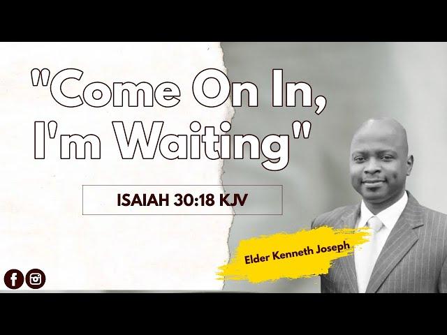 07-13-24 | "Come On In, I'm Waiting" | Isaiah 30:18 KJV | Elder Kenneth Joseph | #SabbathWorship