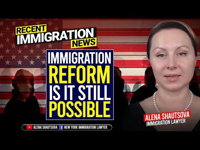 Immigration Reform Is it Still Possible: Recent Immigration News | Alena Shautsova
