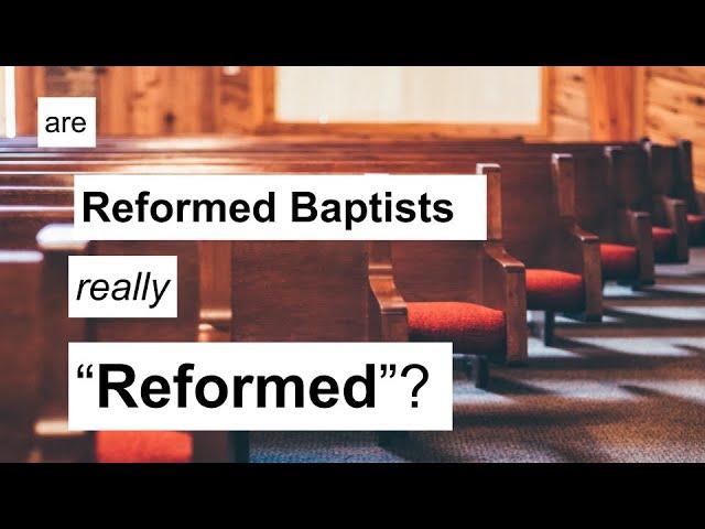 Are Reformed Baptists Really "Reformed"?