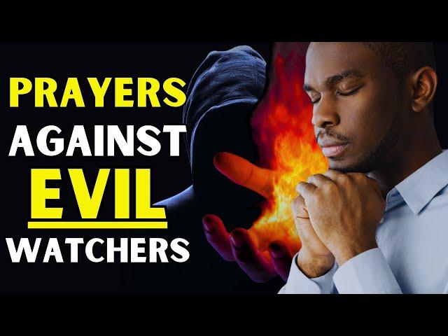 PRAYERS AGAINST EVIL WATCHERS | ALL NIGHT PRAYERS AGAINST SPIRITUAL WARFARE AND DELIVERANCE