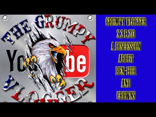 Grumpy Vlogger S.2 E.213– A Discussion aboutBen-Hur and Crowns