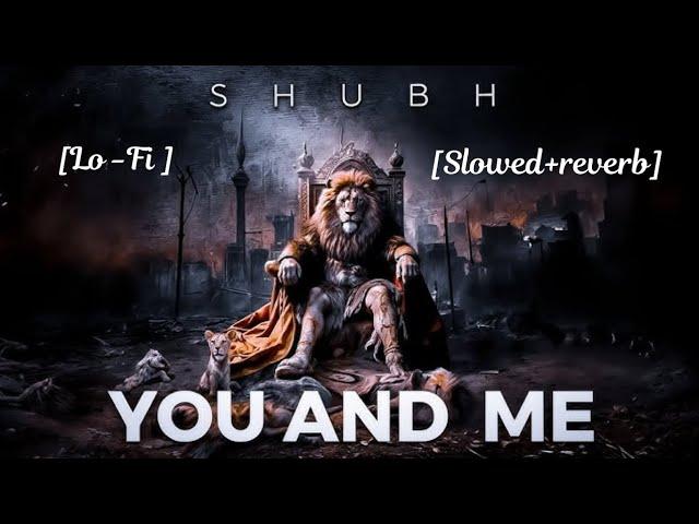 You and me (Slowed+reverb) - Shubh | Letest lofi video 2025 | New lofi audio...