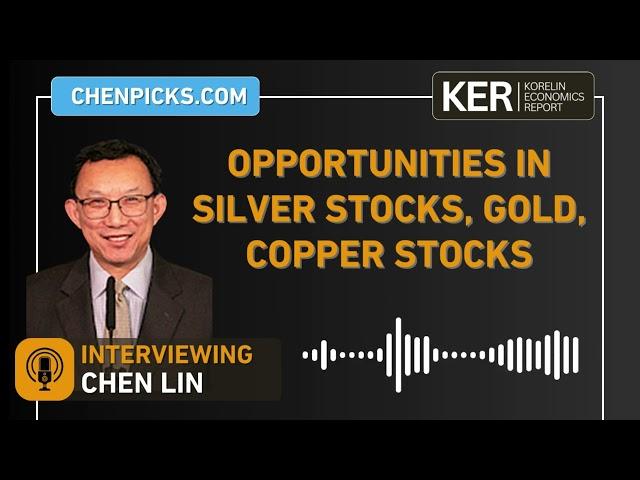 Chen Lin - Opportunities In Silver Stocks, Gold, Copper Stocks