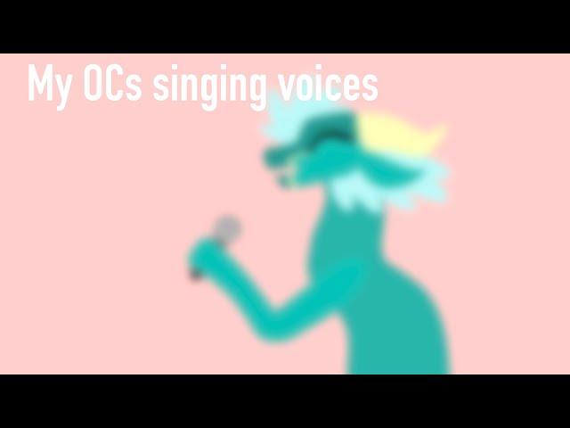 My OC’s Singing Voices [Part 1??]