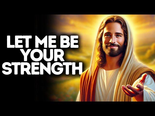 Let Me Be Your Strength | God Says | God Message Today | Gods Message Now | God Message | God Say