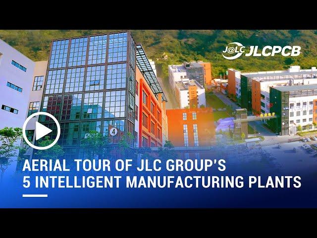 Aerial Tour of JLC Group’s 5 Intelligent Manufacturing Plants | PCB&PCBA&3D Printing&LCSC&CNC&FA