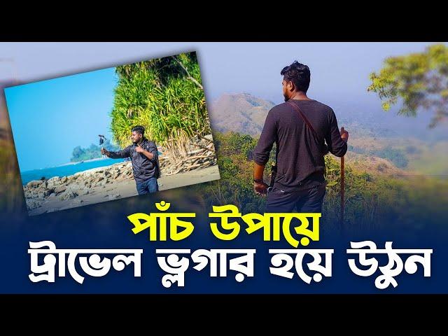 How to be a travel vlogger | জানুন কি ভাবে ট্রাভেল ভ্লগ শুরু করবেন