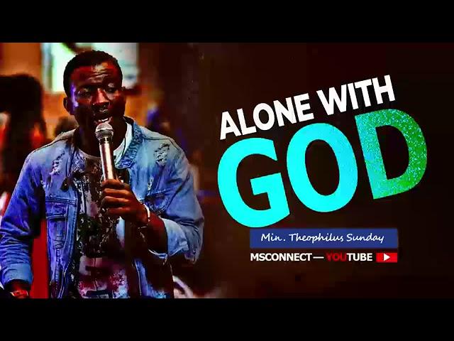 MIN  THEOPHILUS SUNDAY ||  ALONE WITH GOD || MSCONNECT WORSHIP