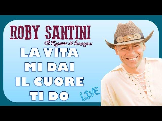 Roby Santini - La Vita Mi Dai Il Cuore Ti Do (Live)