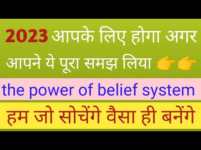 सन् 2023 आपका होगा अगर आप ने ये पूरा समझ लिया  the power of belief system.