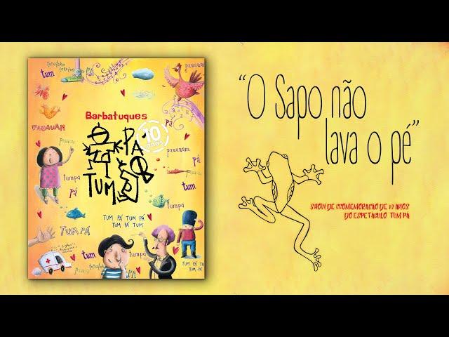 O Sapo não Lava o Pé - Tum Pá 10 anos!