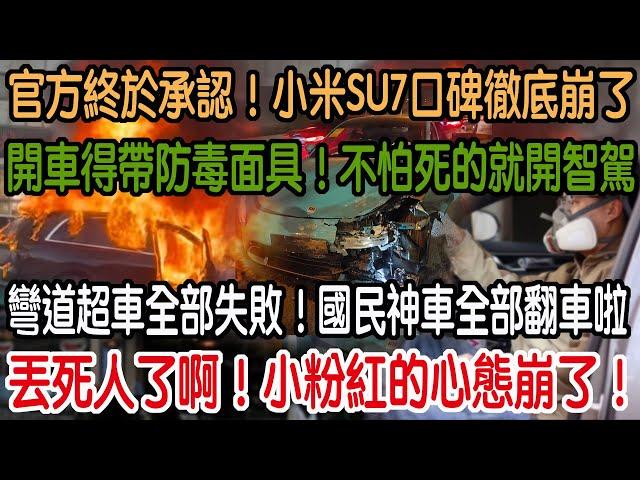 丟死人了啊！小粉紅的心態崩了！彎道超車全部失敗！國民神車全部翻車啦！開車得帶防毒面具！不怕死的就開智駕！官方終於承認！小米SU7口碑徹底崩了！