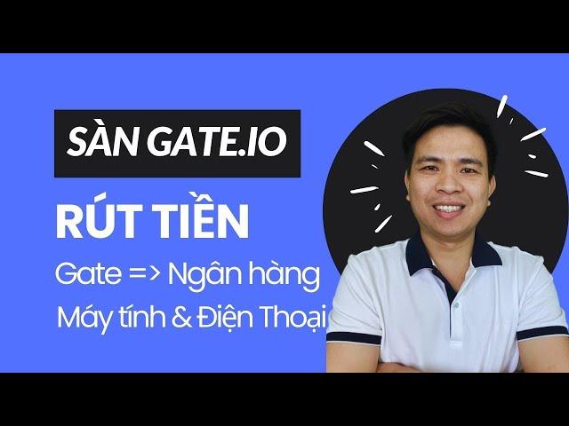 Hướng dẫn rút tiền từ sàn gate về ngân hàng trên máy tính và điện thoại, nhanh chóng an toàn