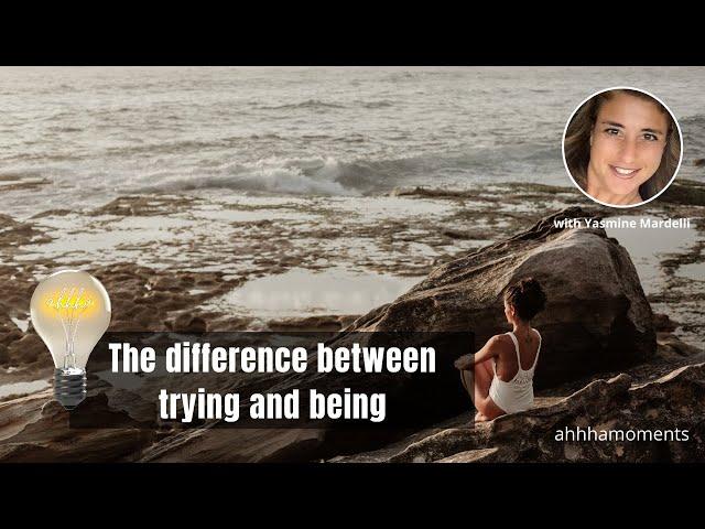 The difference between trying and being