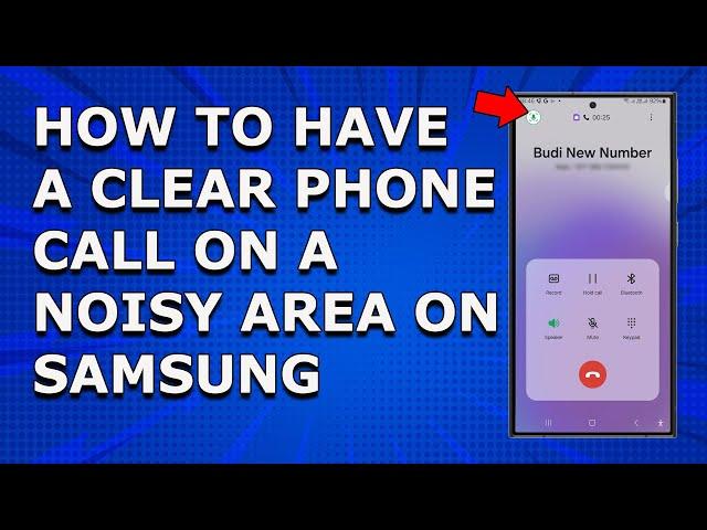 How to have a clear phone call on a noisy environment on Samsung Phone