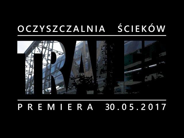 OPUSZCZONA OCZYSZCZALNIA ŚCIEKÓW - 3# TRAILER - PREMIERA 30.05.2017