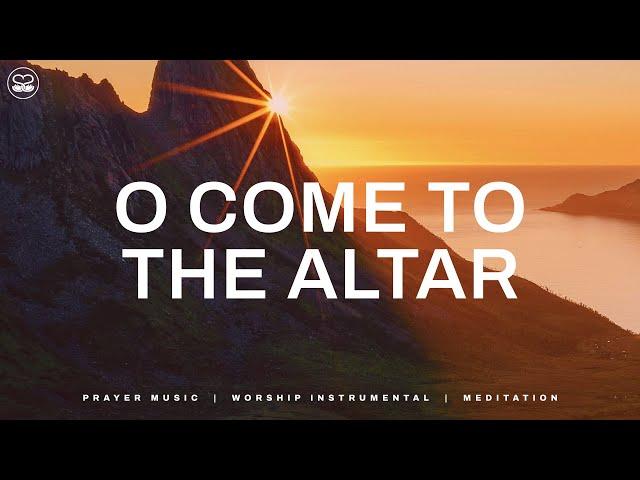 O Come To The Altar: Piano Instrumental Music | Prayer & Meditation