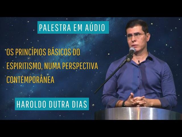 Os Princípios Básicos do Espiritismo, Numa Perspectiva Contemporânea , Haroldo Dutra Dias MG,