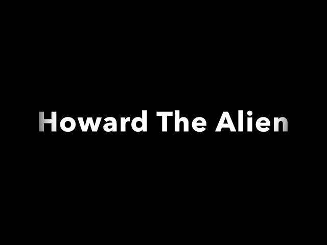 Howard The Alien Song