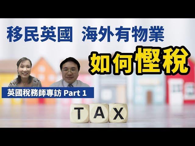 【英國稅務師專訪#1】移民英國  海外有物業  如何慳稅？