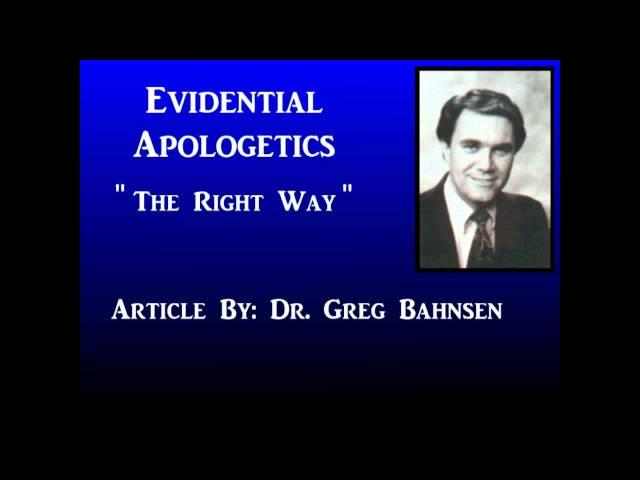 Dr. Greg Bahnsen - Evidential Apologetics: The Right Way