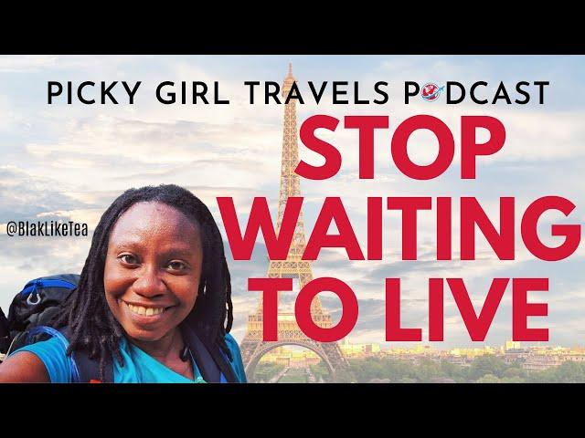 Someday May Never Come, Live Your Life NOW | Picky Girl Travels Podcast Episode 48