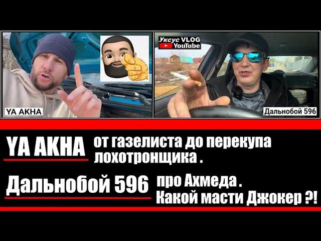 YA AKHA от газелиста до перекупа лохотронщика | Дальнобой 596 про Ахмеда | Какой масти Джокер