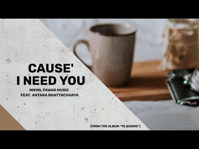 05. TE QUIERO (Album) : Cause' I Need You - Nikhil Pawar Music w/ Antara Bhattacharya | 2021