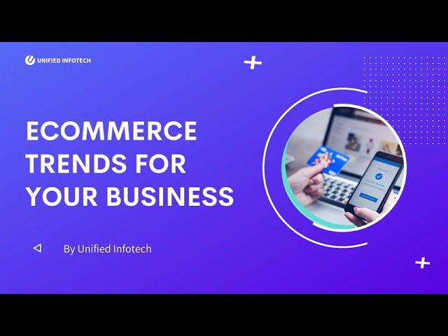 Ecommerce Trends for Your Business by Unified Infotech