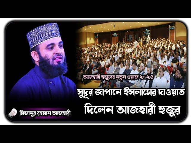 আজহারী হুজুরের জাপানের নতুন ওয়াজ  / mizanur rahman azhari japaner new waz  / bangla waz 2024