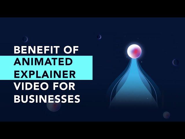 Benefits of Animated Explainer Videos: Top Reasons Why It’s Worth The Investment for Businesses