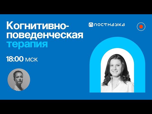 Когнитивно-поведенческая терапия / Александра Ялтонская в ПостНауке