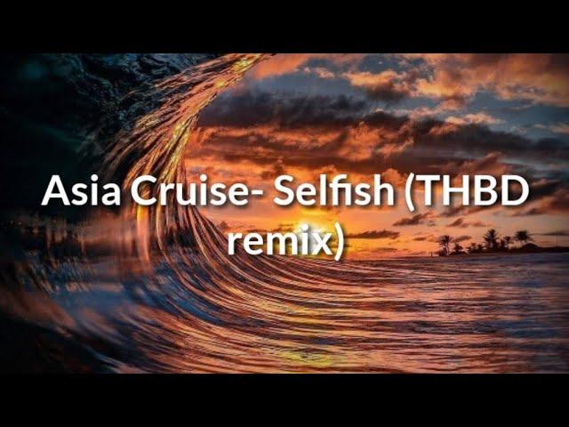 Asia Cruise- Selfish (THBD remix)